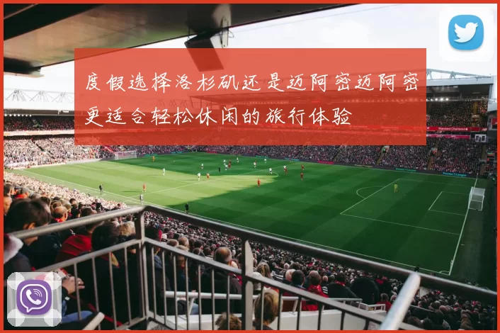 度假选择洛杉矶还是迈阿密迈阿密更适合轻松休闲的旅行体验