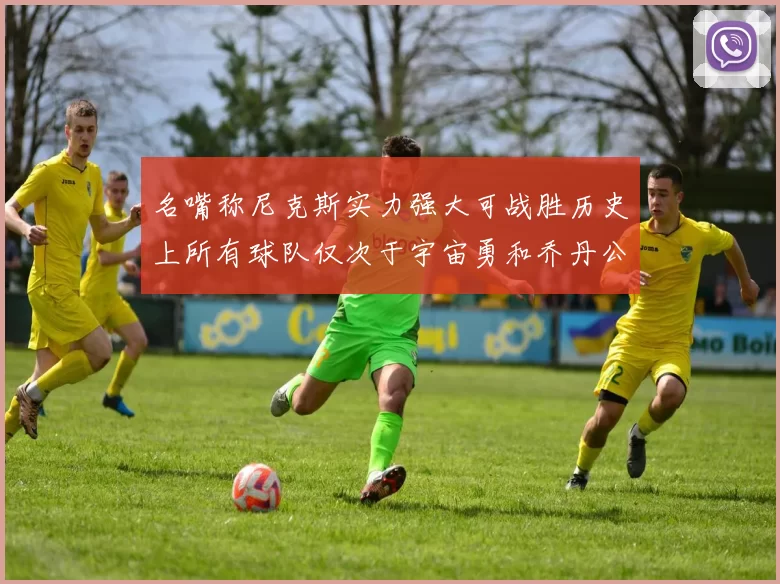 名嘴称尼克斯实力强大可战胜历史上所有球队仅次于宇宙勇和乔丹公牛