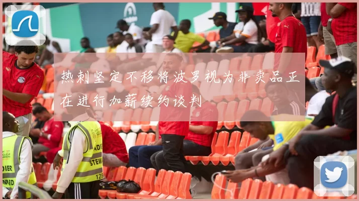 热刺坚定不移将波罗视为非卖品正在进行加薪续约谈判